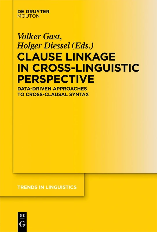 Clause Linkage in Cross-Linguistic Perspective: Data-Driven Approaches to Cross-Clausal Syntax: 249 (Trends in Linguistics. Studies and Monographs [TiLSM], 249)