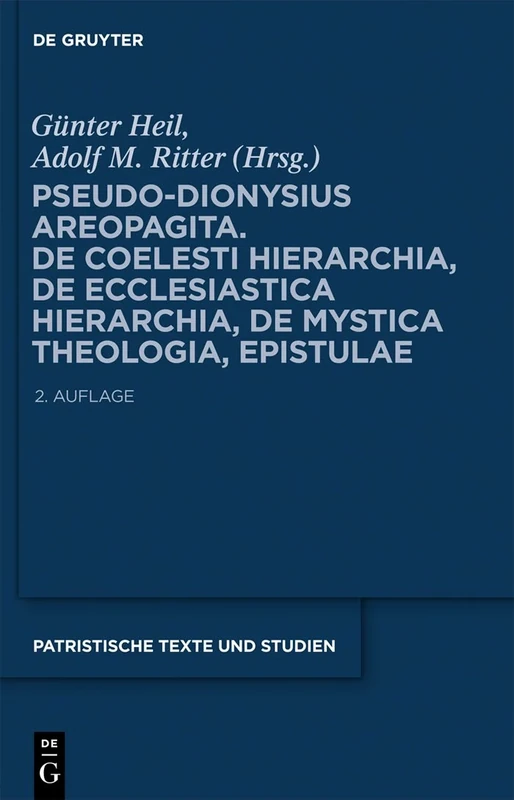 Pseudo-dionysius Areopagita. De Coelesti Hierarchia, De Ecclesiastica Hierarchia, De Mystica Theologia, Epistulae (Patristische Texte und Studien, 67)