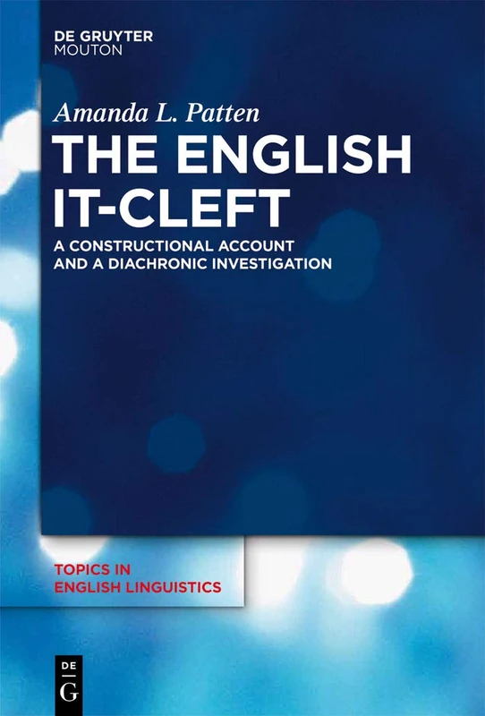 The English it-Cleft: A Constructional Account and a Diachronic Investigation: 79 (Topics in English Linguistics [TiEL], 79)