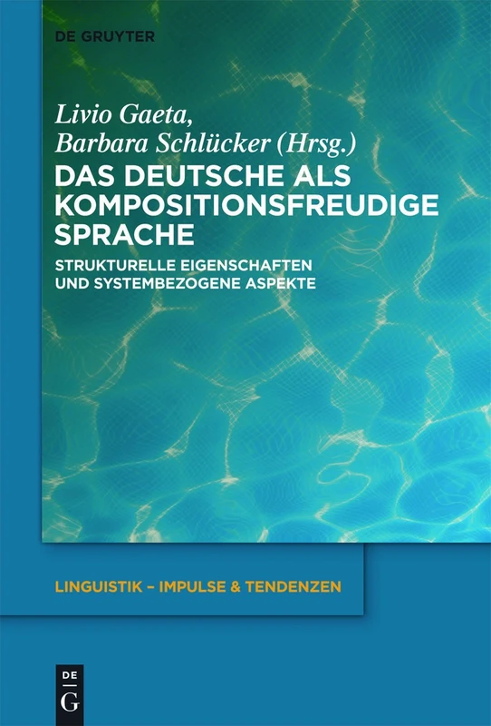 Das Deutsche als kompositionsfreudige Sprache: Strukturelle Eigenschaften und systembezogene Aspekte: 46 (Linguistik – Impulse & Tendenzen, 46)