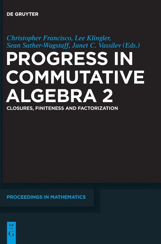 Progress in Commutative Algebra 2: Closures, Finiteness and Factorization (De Gruyter Proceedings in Mathematics)
