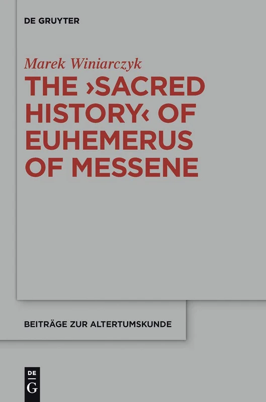 The "Sacred History" of Euhemerus of Messene: 312 (Beitrage zur Altertumskunde, 312)