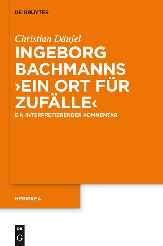 Ingeborg Bachmanns 'Ein Ort für Zufälle': Ein interpretierender Kommentar: 127 (Hermaea. Neue Folge, 127)
