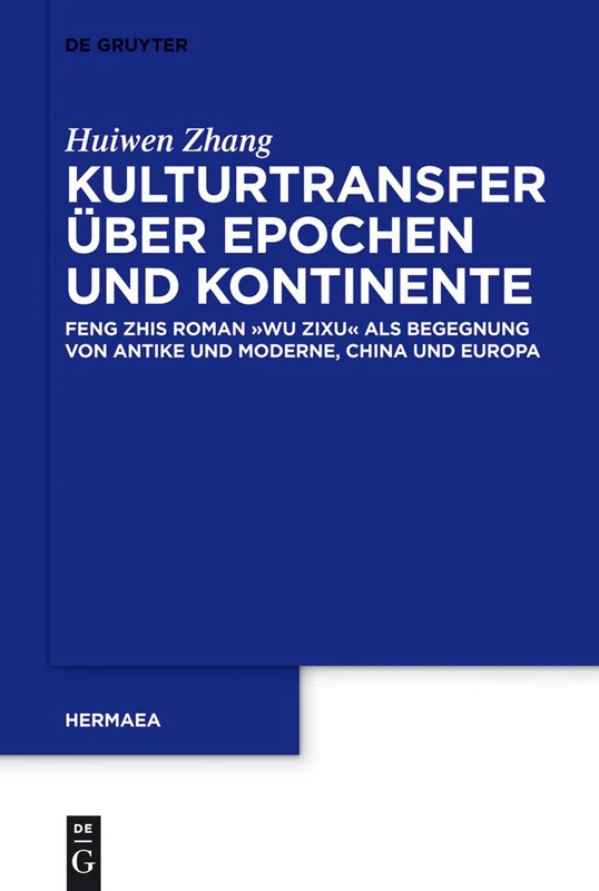 Kulturtransfer über Epochen und Kontinente: Feng Zihs Roman 'Wu Zixu' als Begegnung von Antike und Moderne, China und Europa: 128 (Hermaea. Neue Folge, 128)