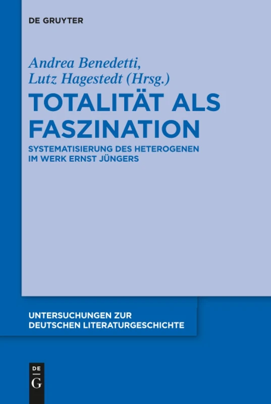 Totalität als Faszination: Systematisierung des Heterogenen im Werk Ernst Jüngers: 140 (Untersuchungen zur Deutschen Literaturgeschichte, 140)