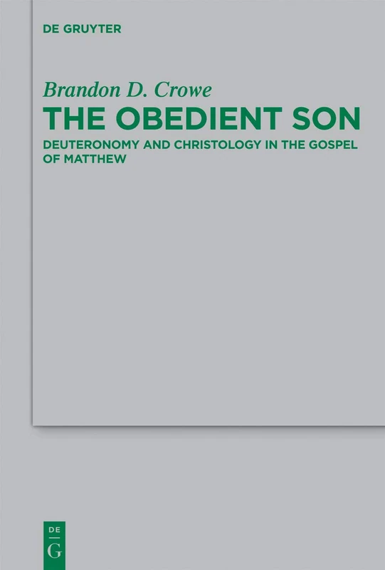 The Obedient Son: Deuteronomy and Christology in the Gospel of Matthew: 188 (Beihefte zur Zeitschrift fur die Neutestamentliche Wissenschaft, 188)