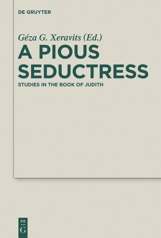 A Pious Seductress: Studies in the Book of Judith: 14 (Deuterocanonical and Cognate Literature Studies, 14)