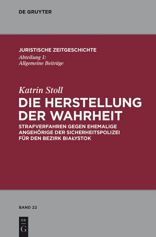 Die Herstellung der Wahrheit: Strafverfahren gegen ehemalige Angehörige der Sicherheitspolizei für den Bezirk Bialystok: 22 (Juristische Zeitgeschichte / Abteilung 1, 22)