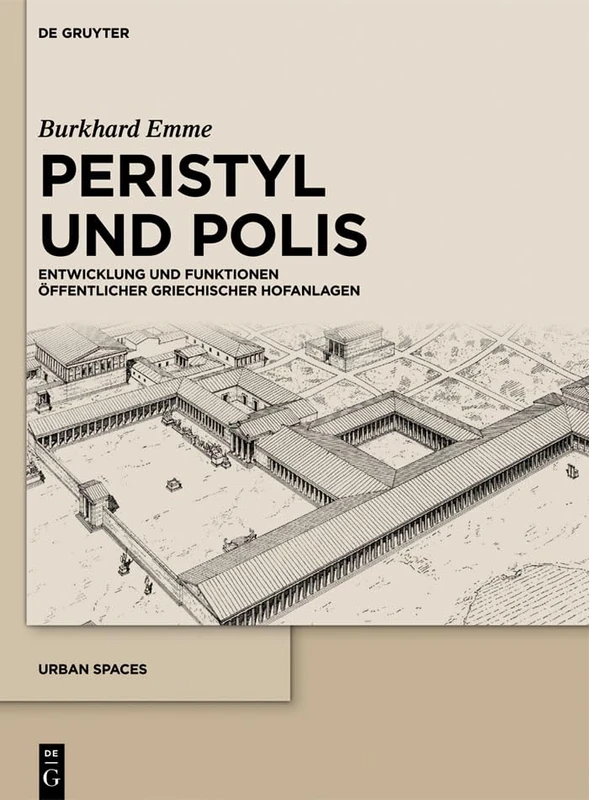 Peristyl Und Polis: Entwicklung Und Funktionen Öffentlicher Griechischer Hofanlagen: 1 (Urban Spaces)