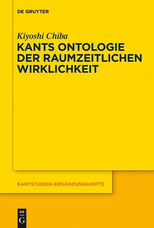 Kants Ontologie der raumzeitlichen Wirklichkeit: Versuch einer anti-realistischen Interpretation der "Kritik der reinen Vernunft": 168 (Kantstudien-Erganzungshefte, 168)