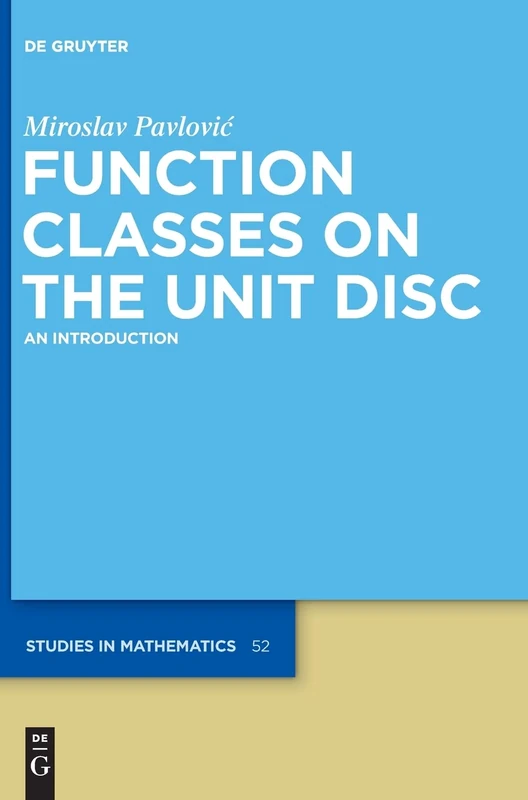 Function Classes on the Unit Disc: An Introduction (De Gruyter Studies in Mathematics): 52