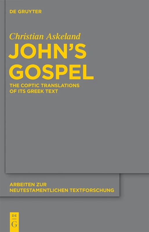 John's Gospel: The Coptic Translations of its Greek Text: 44 (Arbeiten zur Neutestamentlichen Textforschung, 44)