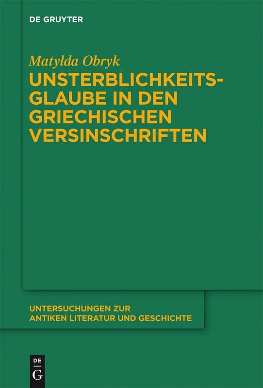 Unsterblichkeitsglaube in den griechischen Versinschriften: 108 (Untersuchungen Zur Antiken Literatur Und Geschichte)