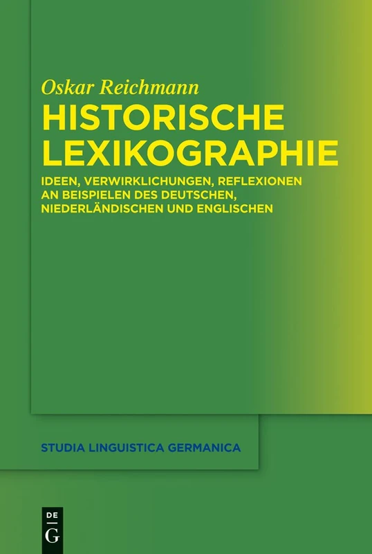 Historische Lexikographie: Ideen, Verwirklichungen, Reflexionen an Beispielen des Deutschen, Niederländischen und Englischen: 111 (Studia Linguistica Germanica, 111)