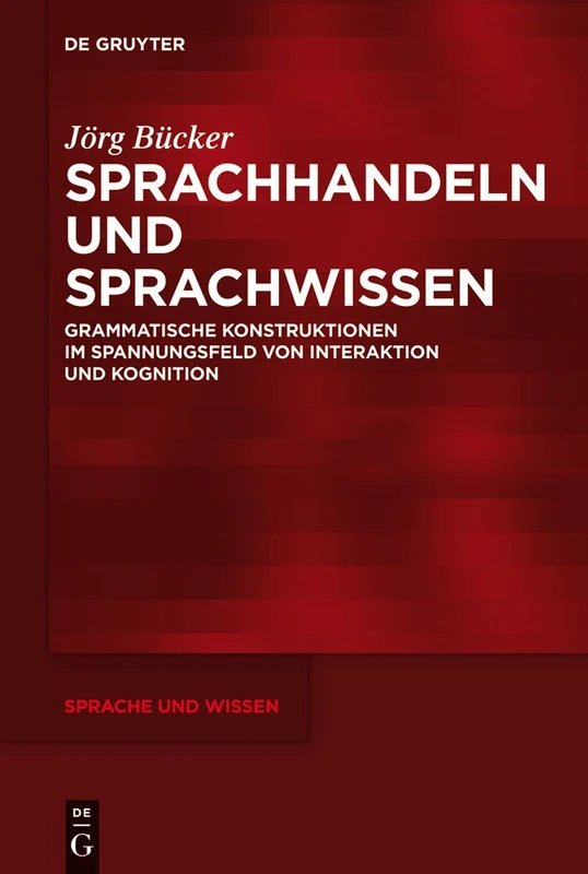 Sprachhandeln und Sprachwissen: Grammatische Konstruktionen im Spannungsfeld von Interaktion und Kognition: 11 (Sprache und Wissen (SuW), 11) - Image 1