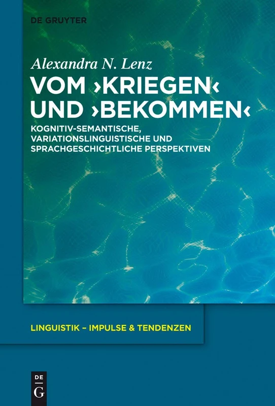 Vom ›kriegen‹ und ›bekommen‹: Kognitiv-semantische, variationslinguistische und sprachgeschichtliche Perspektiven: 53 (Linguistik – Impulse & Tendenzen, 53)