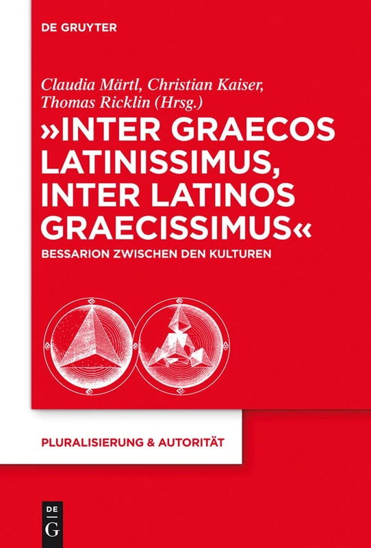 "Inter graecos latinissimus, inter latinos graecissimus": Bessarion zwischen den Kulturen: 39 (Pluralisierung & Autoritat, 39)
