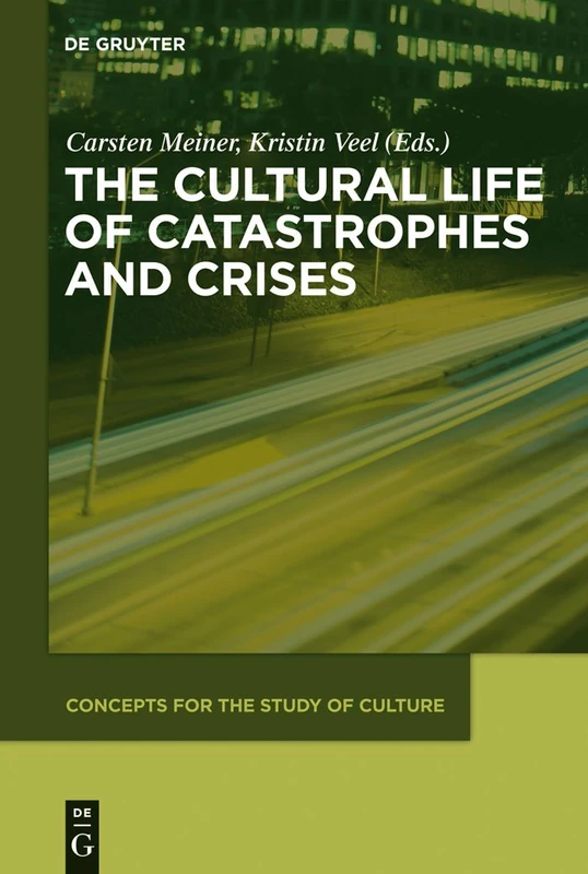 The Cultural Life of Catastrophes and Crises: 3 (Concepts for the Study of Culture (CSC), 3)