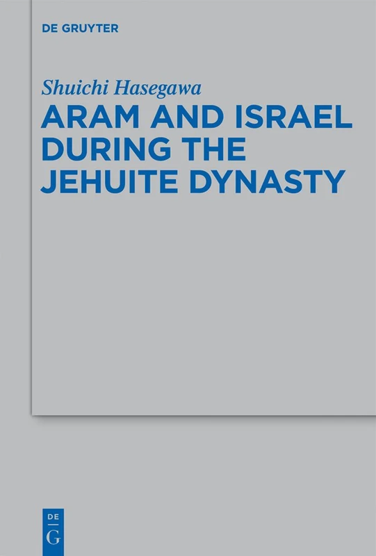 Aram and Israel during the Jehuite Dynasty: 434 (Beihefte zur Zeitschrift fur die Alttestamentliche Wissenschaft, 434)