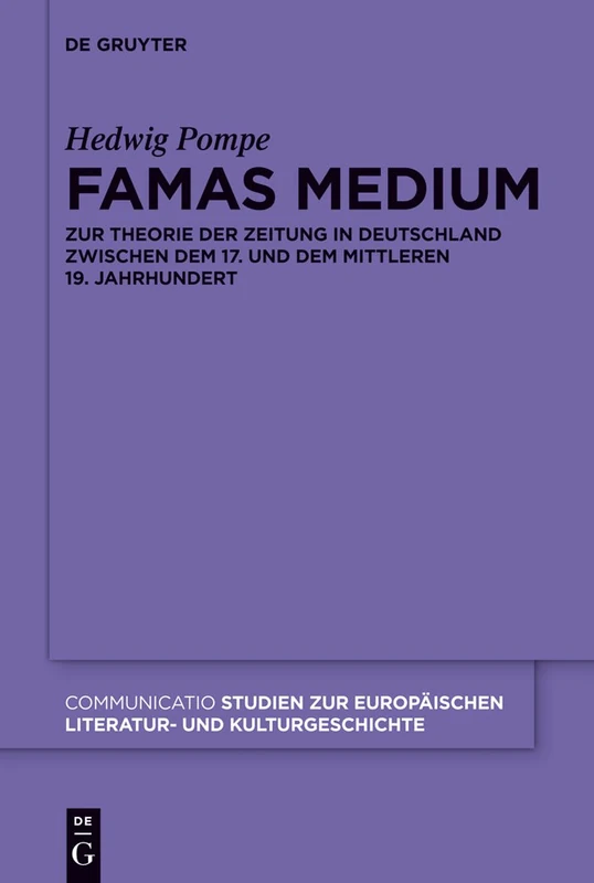 Famas Medium: Zur Theorie der Zeitung in Deutschland zwischen dem 17. und dem mittleren 19. Jahrhundert: 43 (Communicatio, 43)