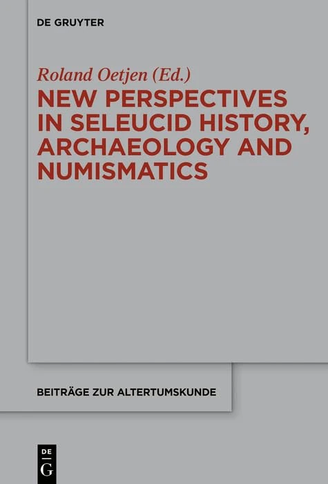 New Perspectives in Seleucid History, Archaeology and Numismatics: Studies in Honor of Getzel M. Cohen (Beitrage zur Altertumskunde, 355)