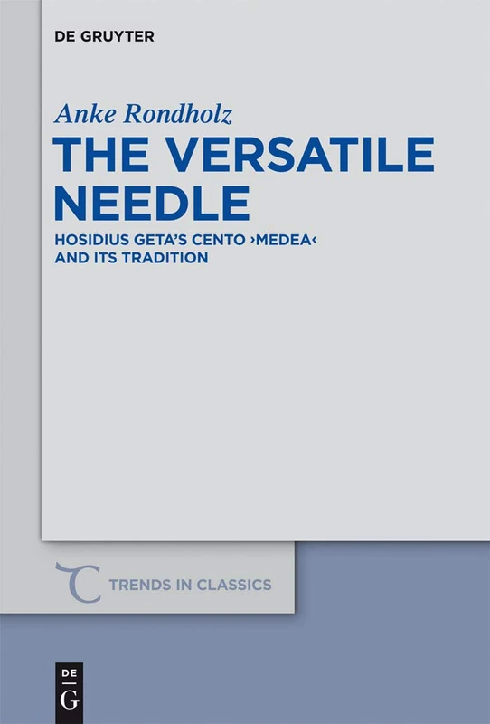 The Versatile Needle: Hosidius Geta’s Cento "Medea" and Its Tradition: 15 (Trends in Classics - Supplementary Volumes, 15)