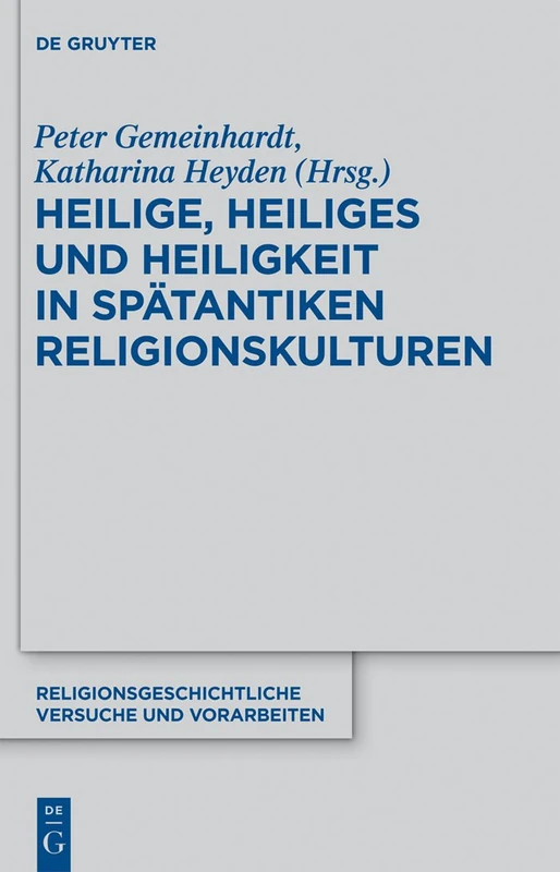 Heilige, Heiliges und Heiligkeit in spätantiken Religionskulturen: 61 (Religionsgeschichtliche Versuche Und Vorarbeiten)