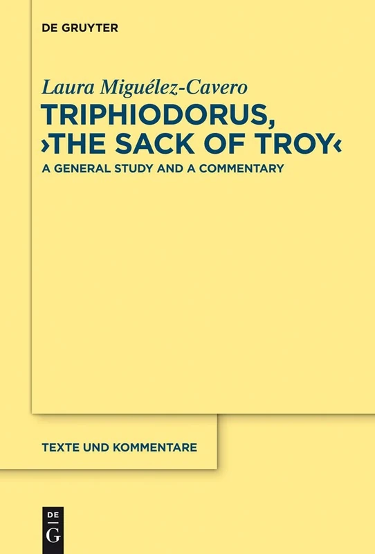 Triphiodorus, "The Sack of Troy": A General Study and a Commentary: 45 (Texte und Kommentare, 45)