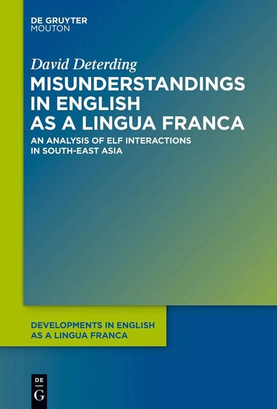 Misunderstandings in English as a Lingua Franca: An Analysis of ELF Interactions in South-East Asia: 1 (Developments in English as a Lingua Franca [DELF], 1)
