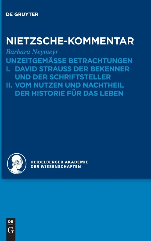 Kommentar zu Nietzsches Unzeitgemässen Betrachtungen: I. David Strauss der Bekenner und der Schriftsteller. II. Vom Nutzen und Nachtheil der Historie ... Kommentar zu Friedrich Nietzsches Werken, 1)