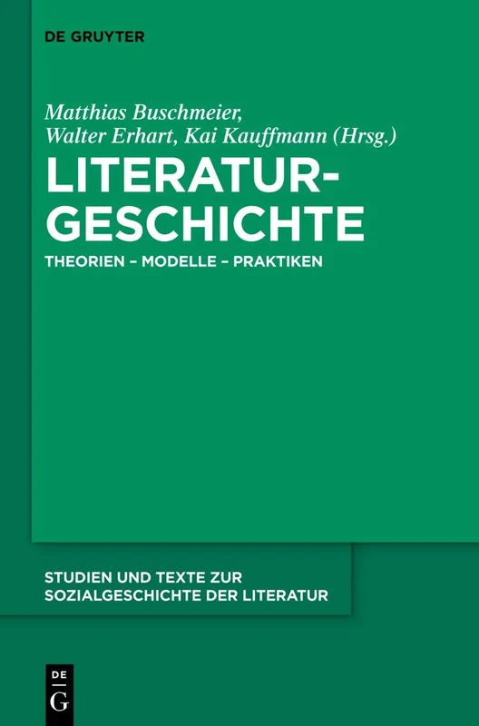Literaturgeschichte: Theorien - Modelle - Praktiken: 138 (Studien Und Texte Zur Sozialgeschichte Der Literatur S., 138)