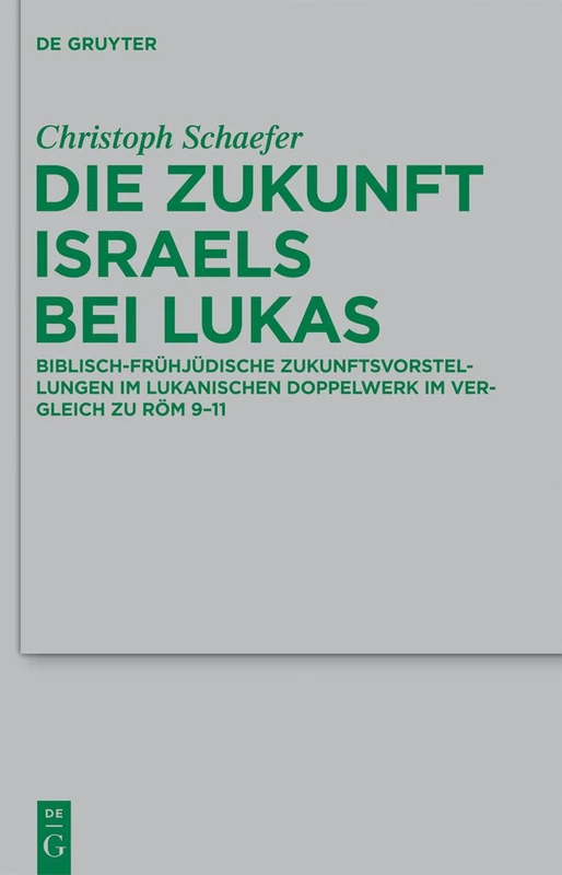 Die Zukunft Israels bei Lukas: Biblisch-frühjüdische Zukunftsvorstellungen im lukanischen Doppelwerk im Vergleich zu Röm 9-11: 190 (Beihefte zur ... fur die Neutestamentliche Wissenschaft, 190)
