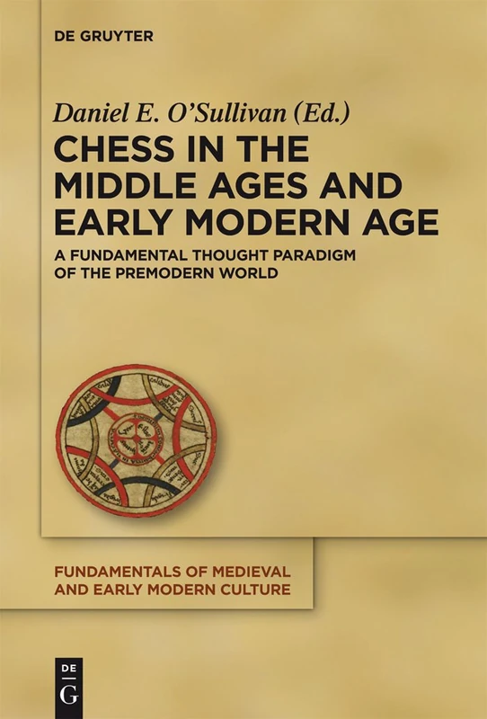 Chess in the Middle Ages and Early Modern Age: Volume 10: A Fundamental Thought Paradigm of the Premodern World (Fundamentals of Medieval and Early Modern Culture)