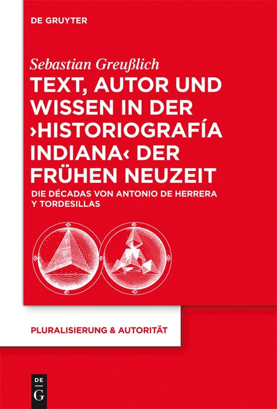 Text, Autor und Wissen in der 'historiografía indiana' der Frühen Neuzeit: Die Décadas von Antonio de Herrera y Tordesillas: 33 (Pluralisierung & Autoritat, 33) - Image 1