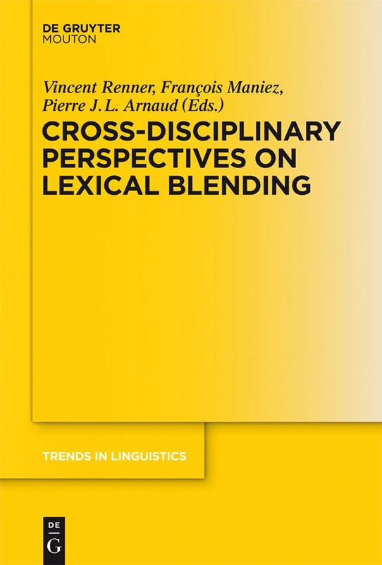 Cross-Disciplinary Perspectives on Lexical Blending: 252 (Trends in Linguistics. Studies and Monographs [TiLSM], 252)