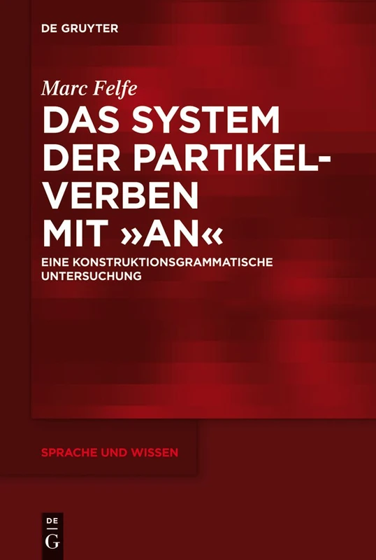 Das System der Partikelverben mit „an": Eine konstruktionsgrammatische Untersuchung: 12 (Sprache und Wissen (SuW), 12)