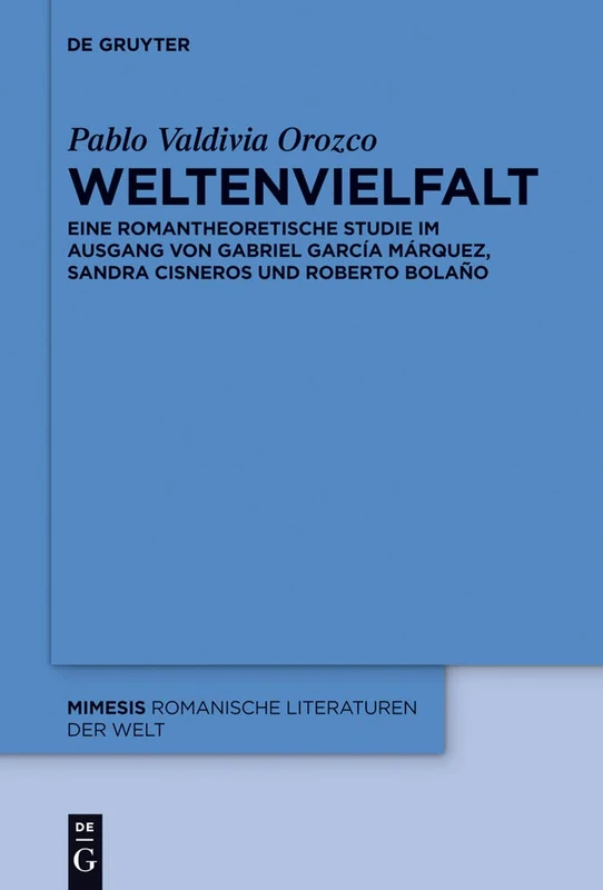 Weltenvielfalt: Eine romantheoretische Studie im Ausgang von Gabriel García Márquez, Sandra Cisneros und Roberto Bolaño: 56 (Mimesis, 56)