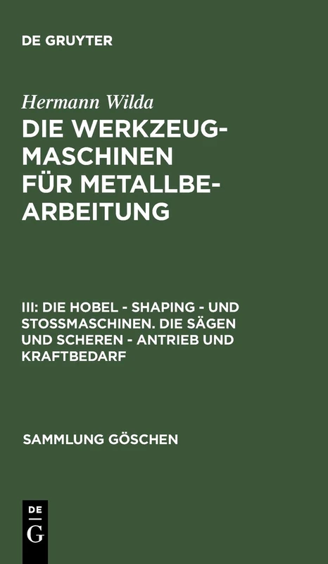 Die Hobel - Shaping - Und Stoßmaschinen. Die Sägen Und Scheren - Antrieb Und Kraftbedarf: 821 (Sammlung Göschen)