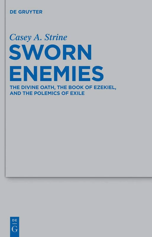 Sworn Enemies: The Divine Oath, the Book of Ezekiel, and the Polemics of Exile: 436 (Beihefte zur Zeitschrift fur die Alttestamentliche Wissenschaft, 436)