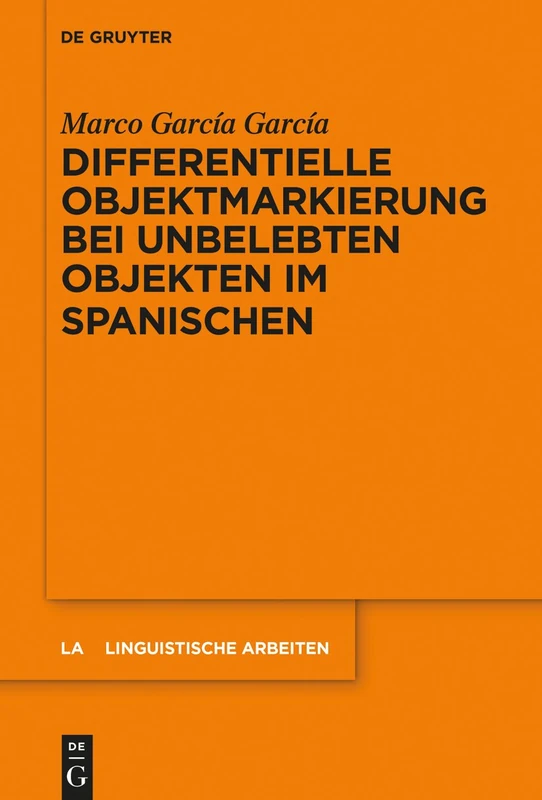 Differentielle Objektmarkierung bei unbelebten Objekten im Spanischen: 545 (Linguistische Arbeiten, 545)