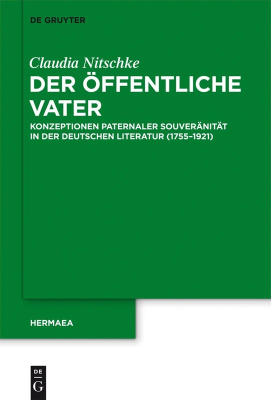 Der öffentliche Vater: Konzeptionen paternaler Souveränität in der deutschen Literatur (1755–1921): 130 (Hermaea. Neue Folge, 130)
