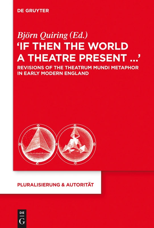 "If Then the World a Theatre Present.": Revisions of the Theatrum Mundi Metaphor in Early Modern England: 32 (Pluralisierung & Autoritat, 32)