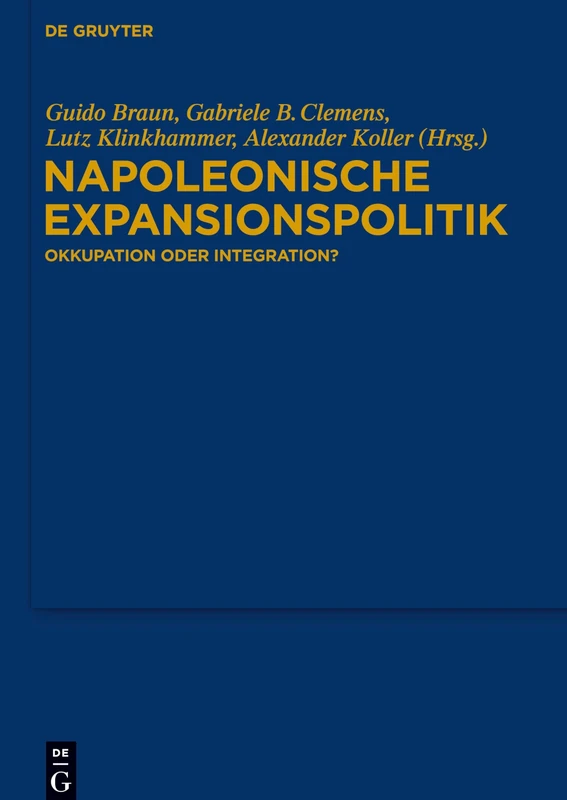 Napoleonische Expansionspolitik: Okkupation Oder Integration?: 127 (Bibliothek Des Deutschen Historischen Instituts in ROM)