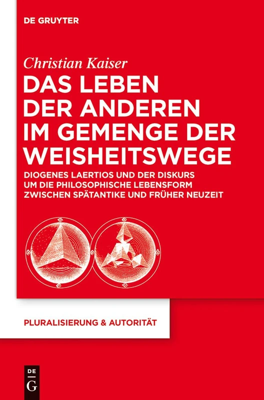 Das Leben der Anderen im Gemenge der Weisheitswege: Diogenes Laertios und der Diskurs um die philosophische Lebensform zwischen Spätantike und Früher Neuzeit: 35 (Pluralisierung & Autoritat, 35)