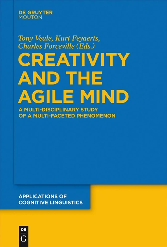 Creativity and the Agile Mind: A Multi-Disciplinary Study of a Multi-Faceted Phenomenon: 21 (Applications of Cognitive Linguistics [ACL], 21)