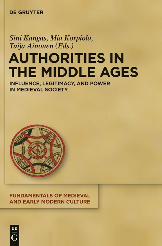 Authorities in the Middle Ages: Influence, Legitimacy, and Power in Medieval Society: 12 (Fundamentals of Medieval and Early Modern Culture, 12)