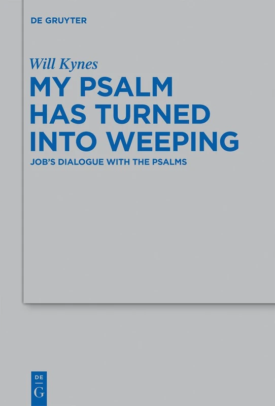My Psalm Has Turned into Weeping: Job's Dialogue with the Psalms: 437 (Beihefte zur Zeitschrift fur die Alttestamentliche Wissenschaft, 437)