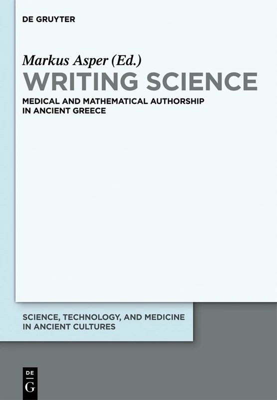 Writing Science: Medical and Mathematical Authorship in Ancient Greece (Science, Technology and Medicine in Ancient Civilizations): 1