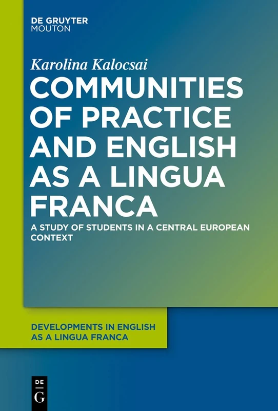 Communities of Practice and English as a Lingua Franca: A Study of Students in a Central European Context: 4 (Developments in English as a Lingua Franca [DELF], 4)