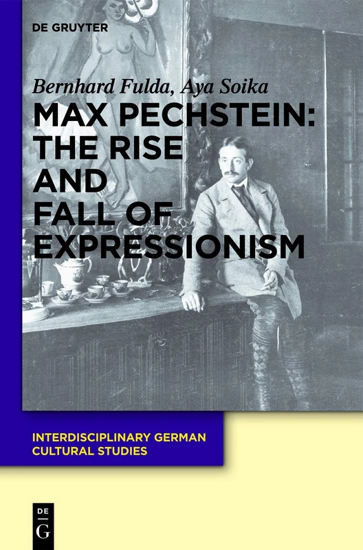 Max Pechstein: The Rise and Fall of Expressionism: 11 (Interdisciplinary German Cultural Studies)